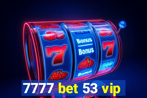 7777 bet 53 vip